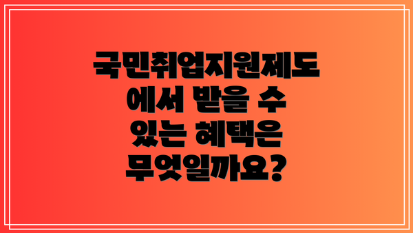 국민취업지원제도에서 받을 수 있는 혜택은 무엇일까요?
