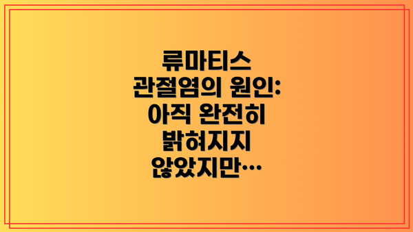 류마티스 관절염의 원인: 아직 완전히 밝혀지지 않았지만…