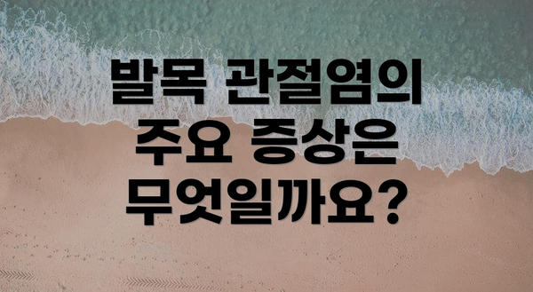발목 관절염의 주요 증상은 무엇일까요?