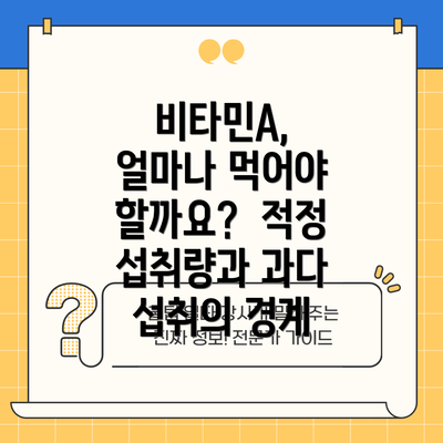비타민A, 얼마나 먹어야 할까요?  적정 섭취량과 과다 섭취의 경계