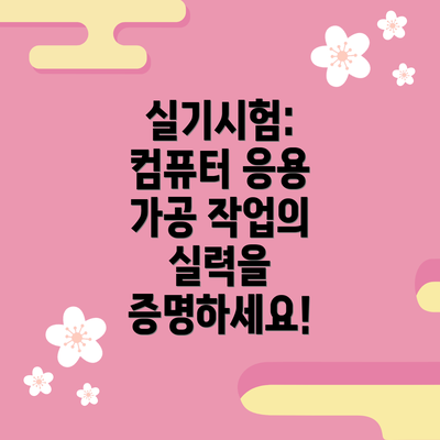 실기시험: 컴퓨터 응용 가공 작업의 실력을 증명하세요!