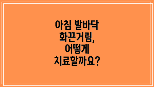 아침 발바닥 화끈거림, 어떻게 치료할까요?
