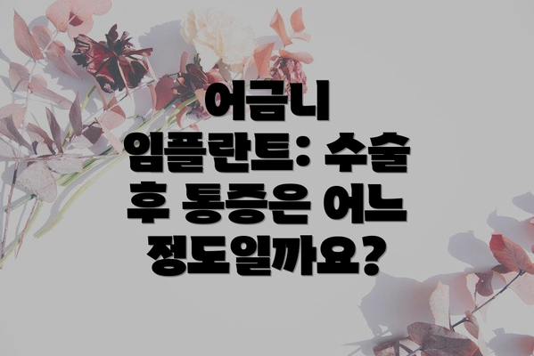 어금니 임플란트: 수술 후 통증은 어느 정도일까요?