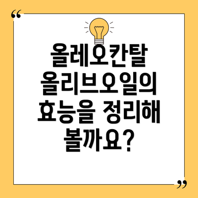 올레오칸탈 올리브오일의 효능을 정리해 볼까요?
