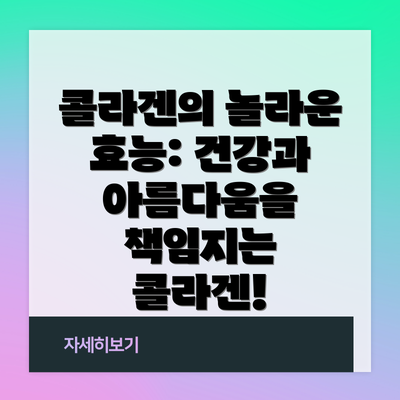 콜라겐의 놀라운 효능: 건강과 아름다움을 책임지는 콜라겐!