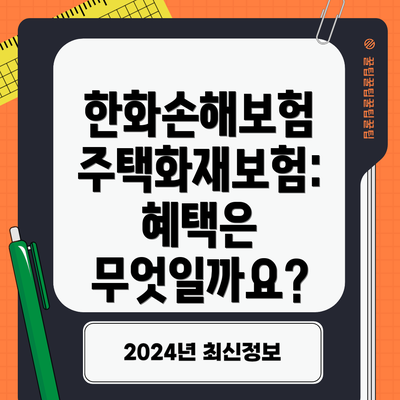 한화손해보험 주택화재보험: 혜택은 무엇일까요?