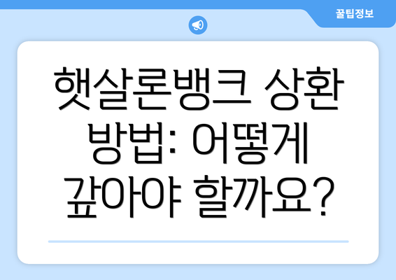 햇살론뱅크 상환 방법: 어떻게 갚아야 할까요?