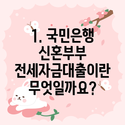 1. 국민은행 신혼부부 전세자금대출이란 무엇일까요?