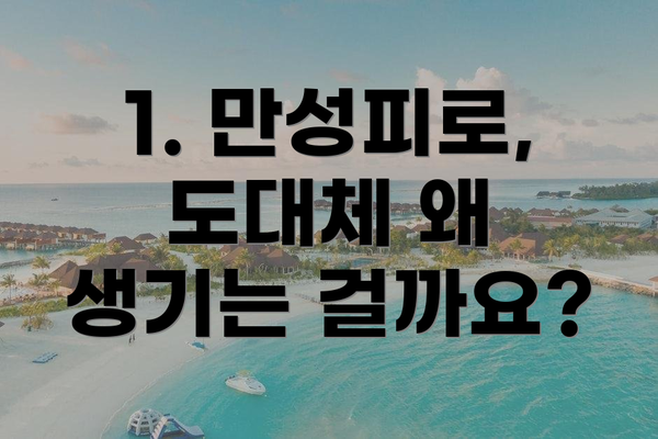 1. 만성피로, 도대체 왜 생기는 걸까요?