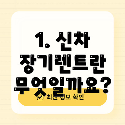 1. 신차 장기렌트란 무엇일까요?
