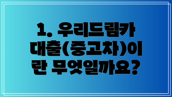1. 우리드림카대출(중고차)이란 무엇일까요?