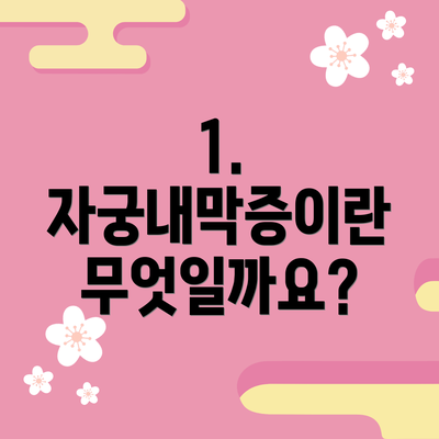 1. 자궁내막증이란 무엇일까요?