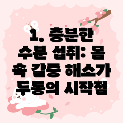 1. 충분한 수분 섭취: 몸 속 갈증 해소가 두통의 시작점