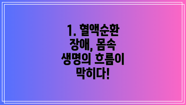 1. 혈액순환 장애, 몸속 생명의 흐름이 막히다!