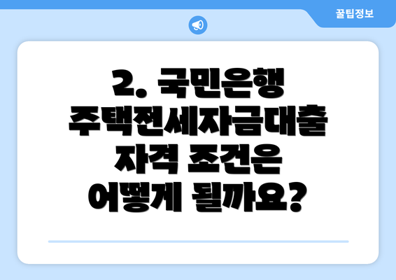 2. 국민은행 주택전세자금대출 자격 조건은 어떻게 될까요?