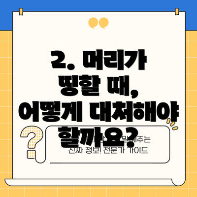 2. 머리가 띵할 때, 어떻게 대처해야 할까요?