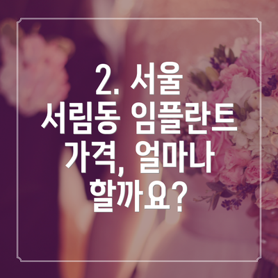 2. 서울 서림동 임플란트 가격, 얼마나 할까요?