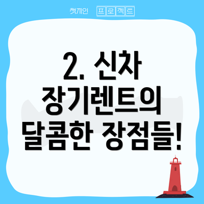 2. 신차 장기렌트의 달콤한 장점들!