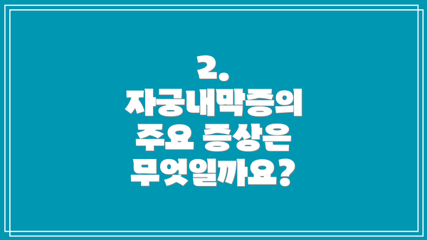 2. 자궁내막증의 주요 증상은 무엇일까요?