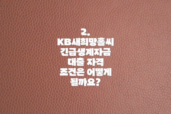 2. KB새희망홀씨 긴급생계자금 대출 자격 조건은 어떻게 될까요?