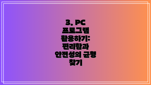 3. PC 프로그램 활용하기:  편리함과 안전성의 균형 찾기
