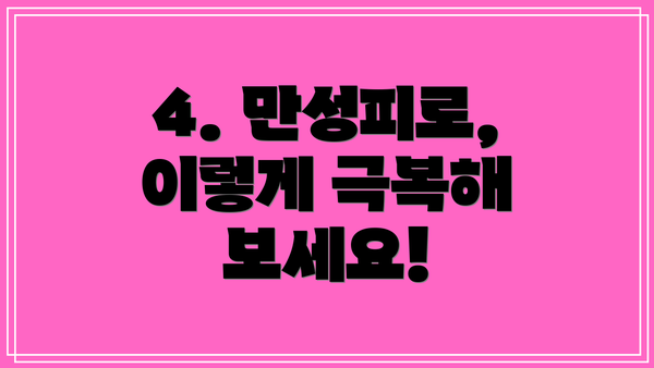 4. 만성피로, 이렇게 극복해 보세요!