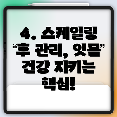 4. 스케일링 후 관리, 잇몸 건강 지키는 핵심!