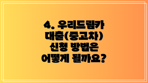4. 우리드림카대출(중고차) 신청 방법은 어떻게 될까요?