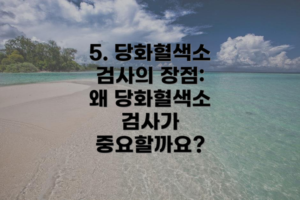 5. 당화혈색소 검사의 장점: 왜 당화혈색소 검사가 중요할까요?