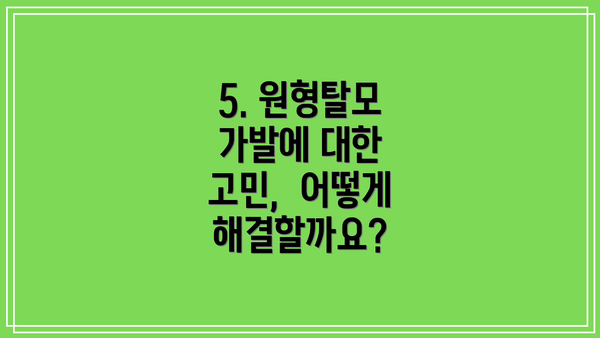 5. 원형탈모 가발에 대한 고민,  어떻게 해결할까요?