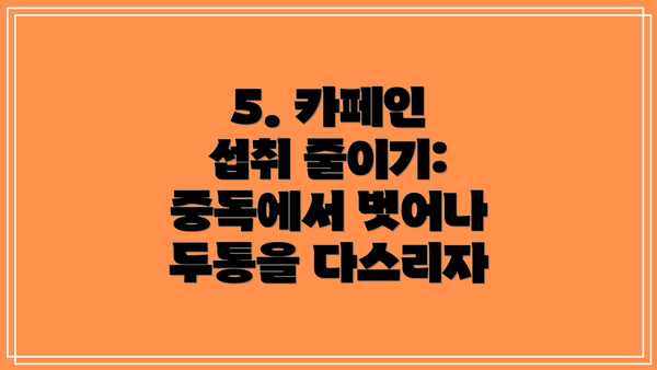 5. 카페인 섭취 줄이기: 중독에서 벗어나 두통을 다스리자