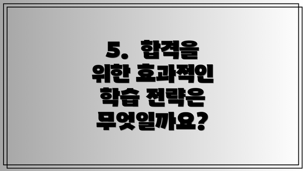 5.  합격을 위한 효과적인 학습 전략은 무엇일까요?