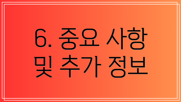 6. 중요 사항 및 추가 정보