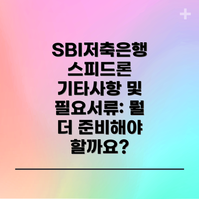 SBI저축은행 스피드론 기타사항 및 필요서류: 뭘 더 준비해야 할까요?