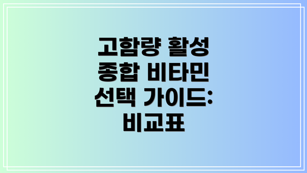 고함량 활성 종합 비타민 선택 가이드: 비교표