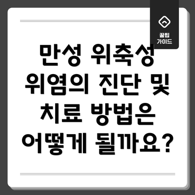 만성 위축성 위염의 진단 및 치료 방법은 어떻게 될까요?