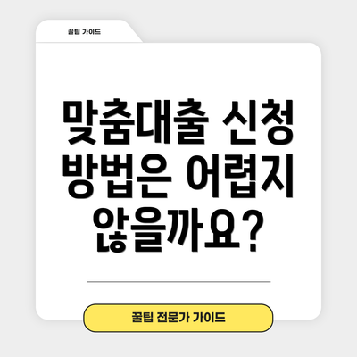 맞춤대출 신청 방법은 어렵지 않을까요?