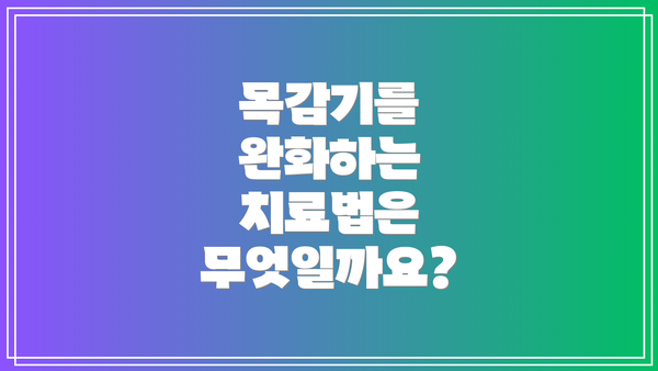 목감기를 완화하는 치료법은 무엇일까요?