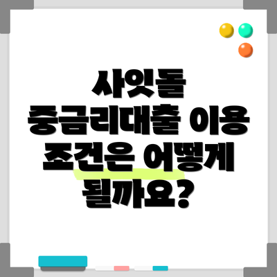 사잇돌 중금리대출 이용 조건은 어떻게 될까요?
