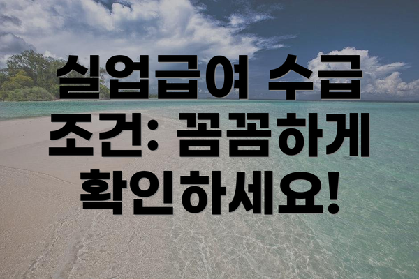 실업급여 수급 조건: 꼼꼼하게 확인하세요!