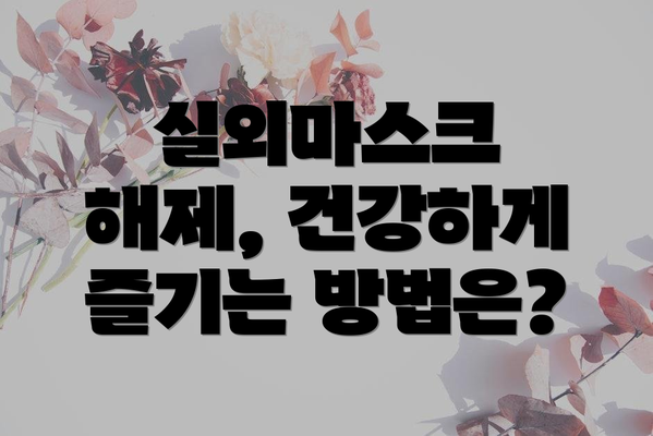 실외마스크 해제, 건강하게 즐기는 방법은?