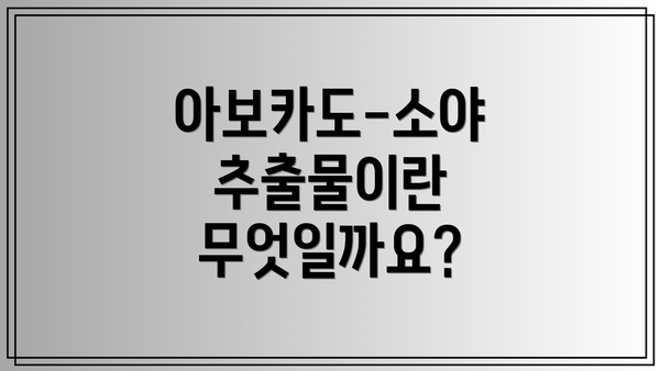 아보카도-소야 추출물이란 무엇일까요?