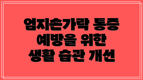 엄지손가락 통증 예방을 위한 생활 습관 개선