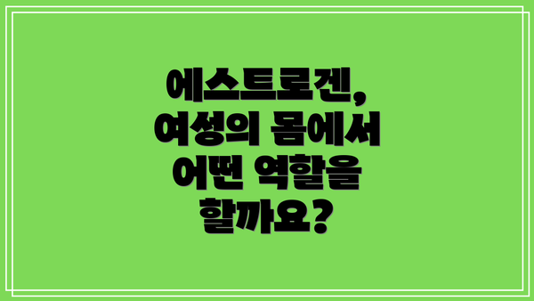 에스트로겐, 여성의 몸에서 어떤 역할을 할까요?