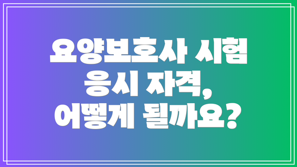 요양보호사 시험 응시 자격, 어떻게 될까요?
