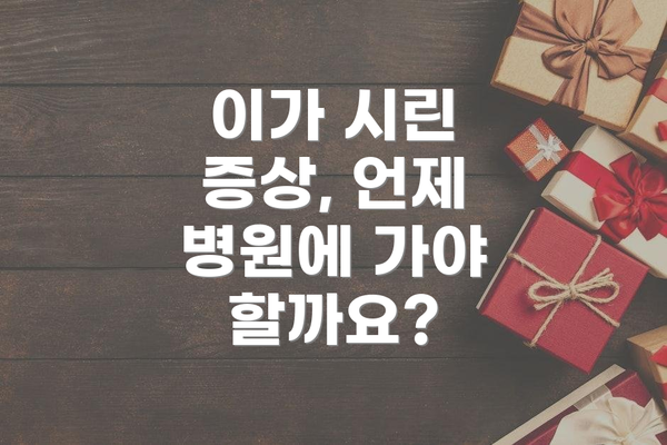 이가 시린 증상, 언제 병원에 가야 할까요?