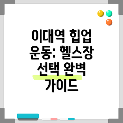 이대역 힙업 운동: 헬스장 선택 완벽 가이드