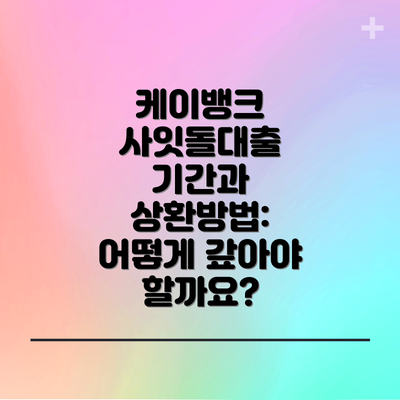 케이뱅크 사잇돌대출 기간과 상환방법: 어떻게 갚아야 할까요?