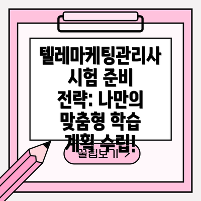 텔레마케팅관리사 시험 준비 전략: 나만의 맞춤형 학습 계획 수립!