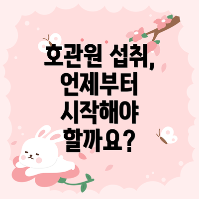 호관원 섭취, 언제부터 시작해야 할까요?